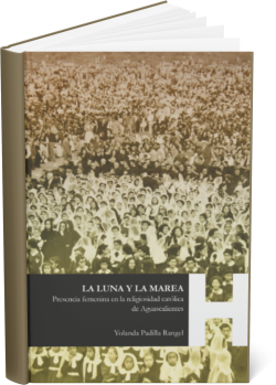 LA LUNA Y LA MAREA. Presencia femenina en la religiosidad católica de Aguascalientes