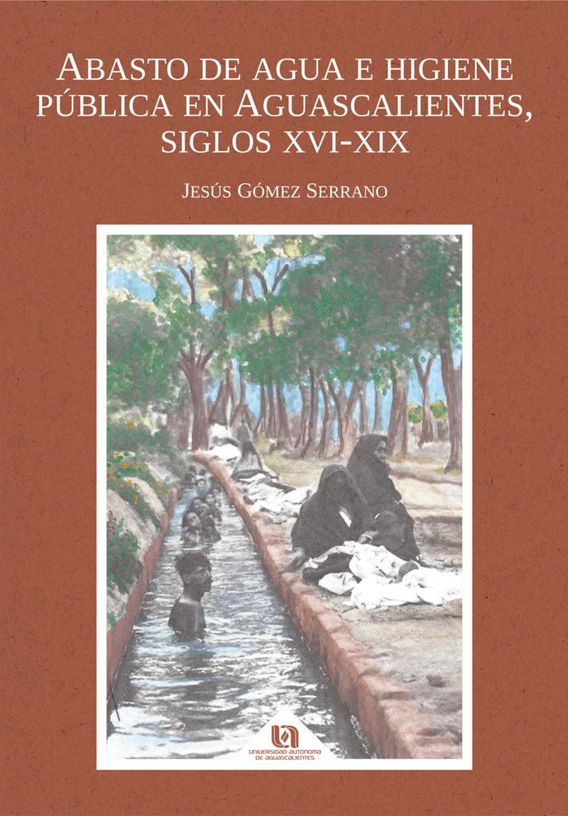 ABASTO DE AGUA E HIGIENE PÚBLICA EN AGUASCALIENTES, SIGLOS XVI-XIX