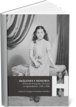 IMÁGENES Y MEMORIA: El Estudio Fotográfico De Luna en Aguascalientes, 1948 a 2008